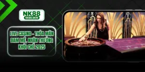 Live Casino – Thỏa Mãn Đam Mê, Nhận Thưởng Khỏi Chê 2025